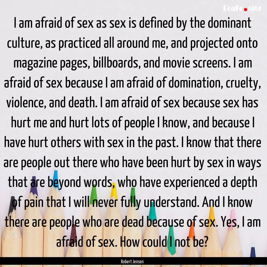 I am afraid of sex as sex is defined by the.... : Quote by Robert Jensen