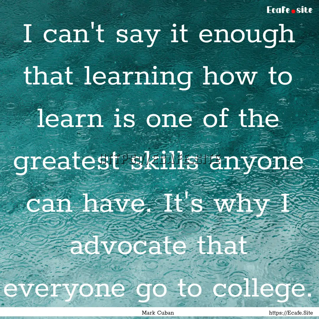 I can't say it enough that learning how to.... : Quote by Mark Cuban