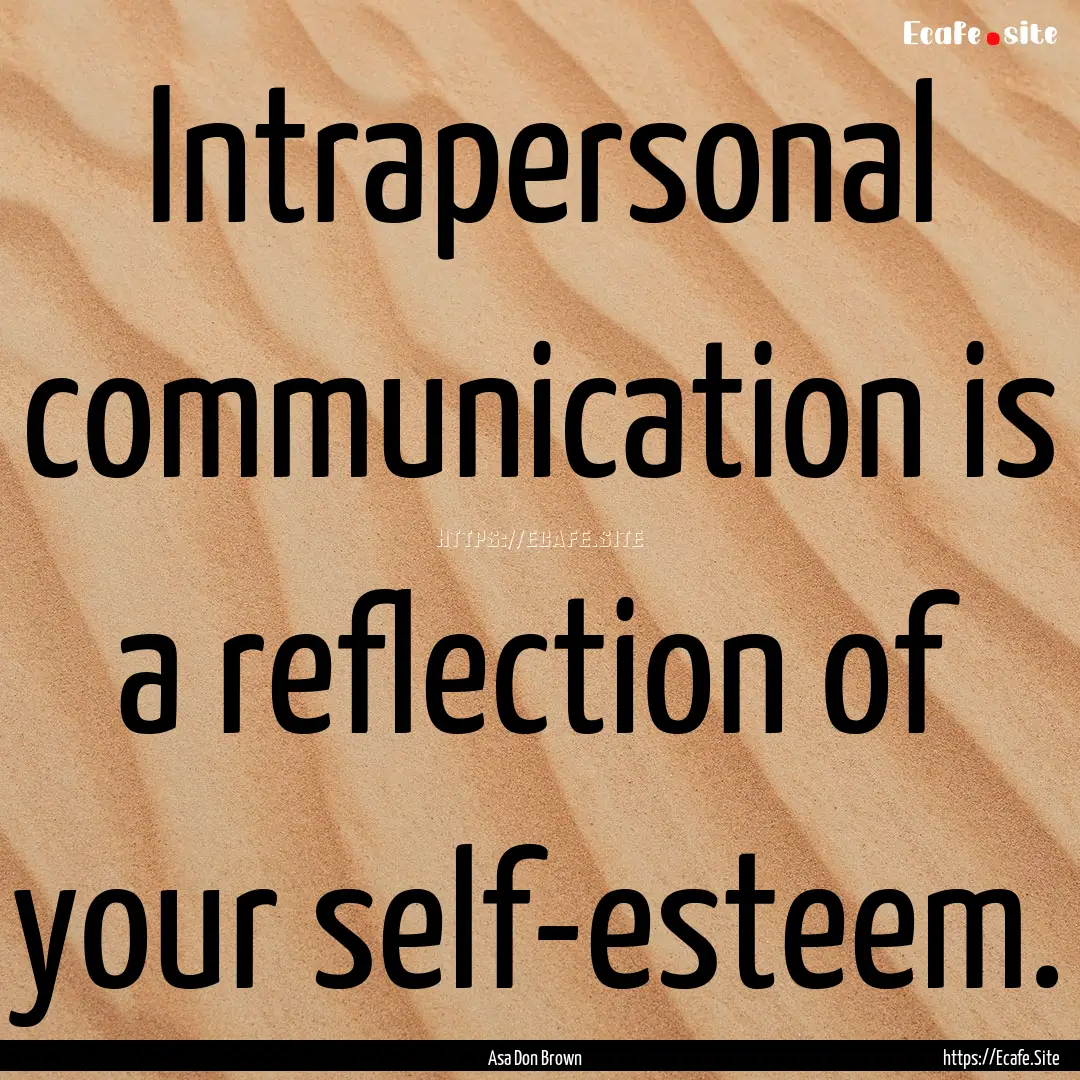 Intrapersonal communication is a reflection.... : Quote by Asa Don Brown