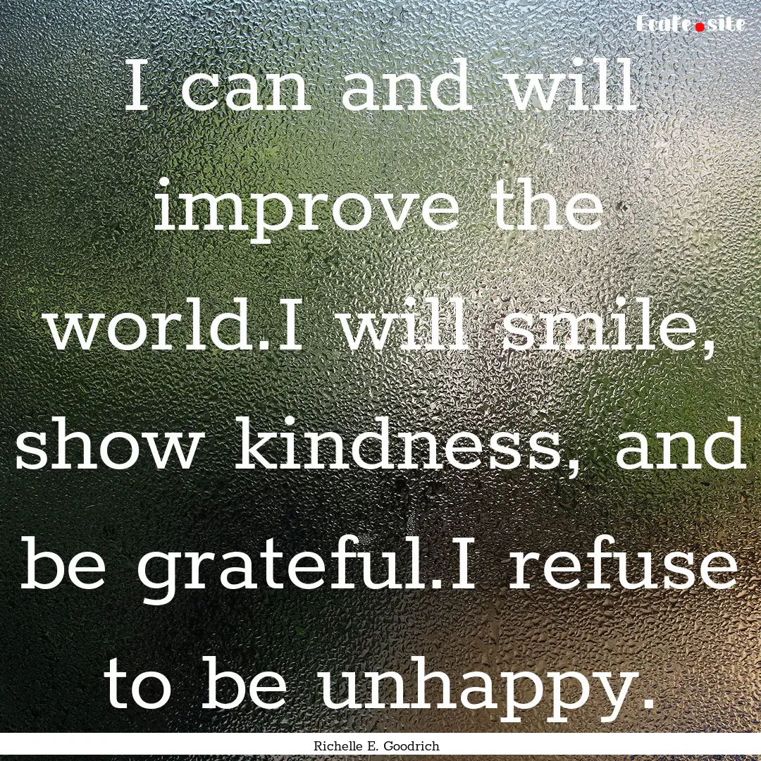 I can and will improve the world.I will smile,.... : Quote by Richelle E. Goodrich