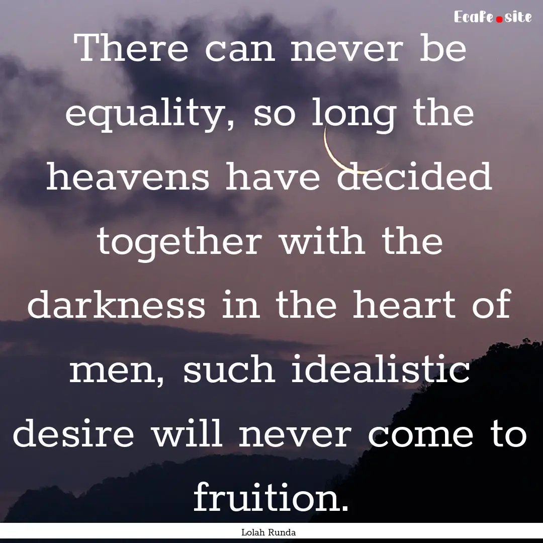 There can never be equality, so long the.... : Quote by Lolah Runda