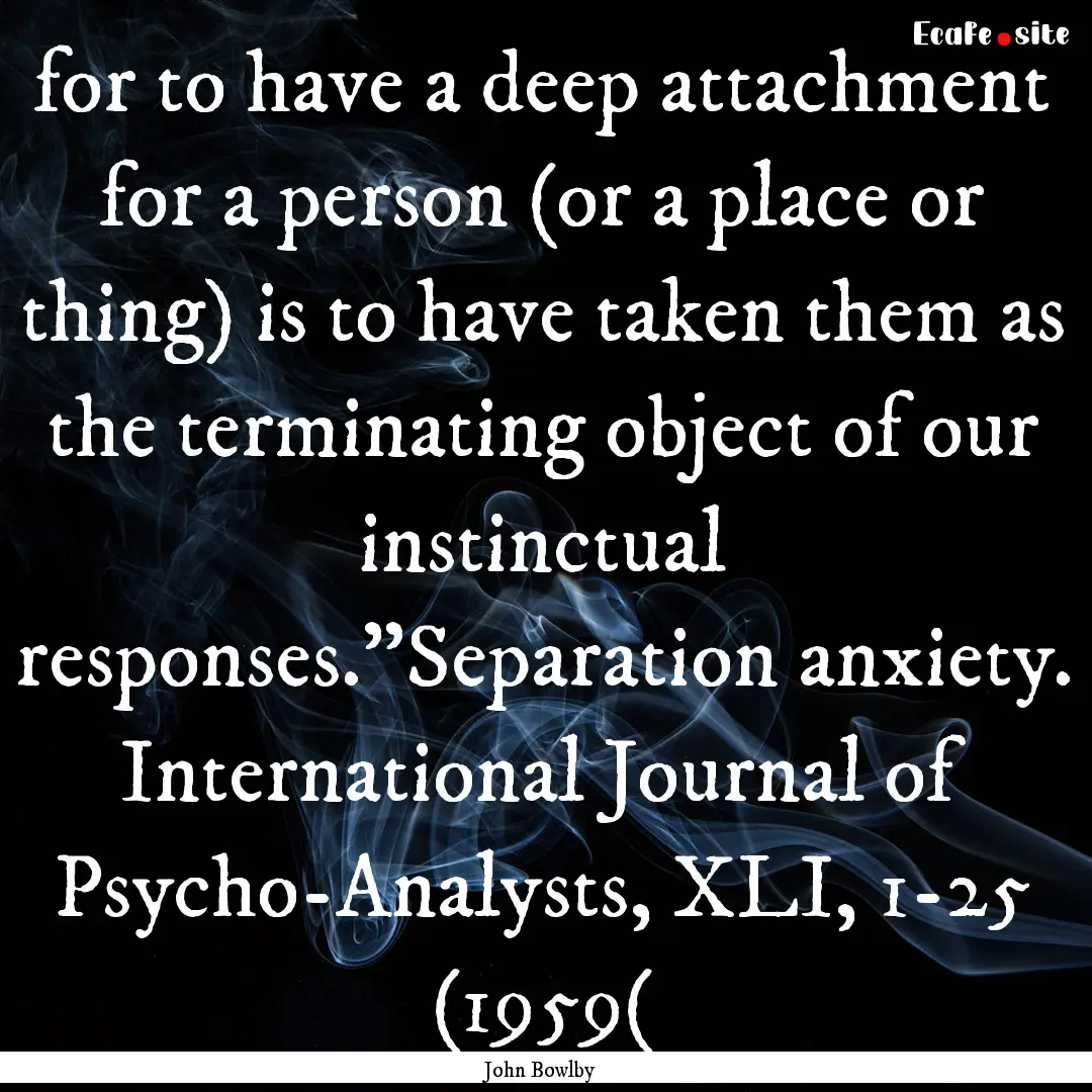 for to have a deep attachment for a person.... : Quote by John Bowlby