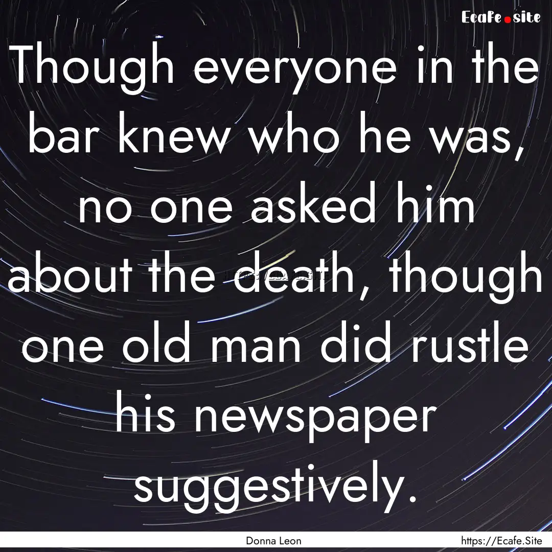 Though everyone in the bar knew who he was,.... : Quote by Donna Leon