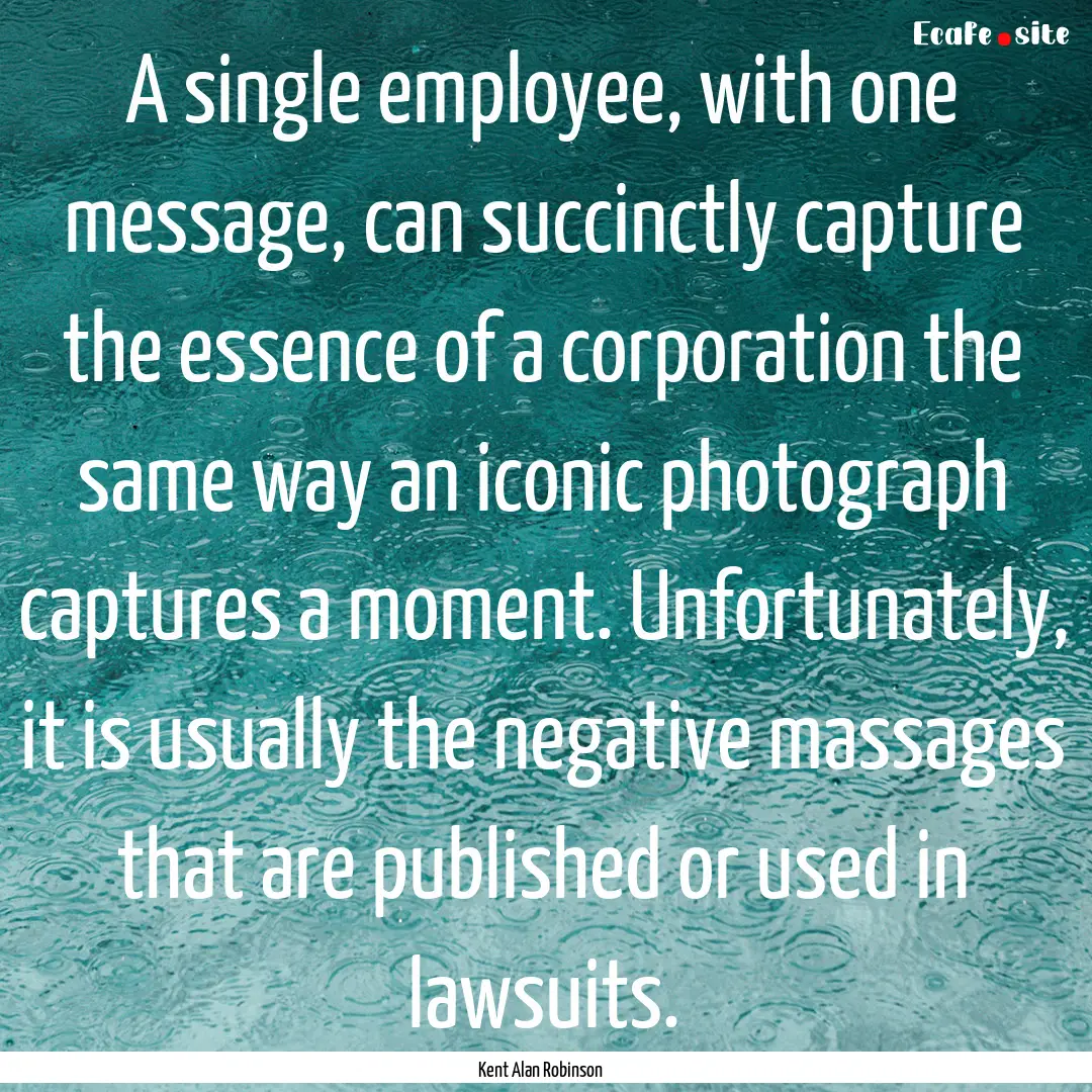 A single employee, with one message, can.... : Quote by Kent Alan Robinson