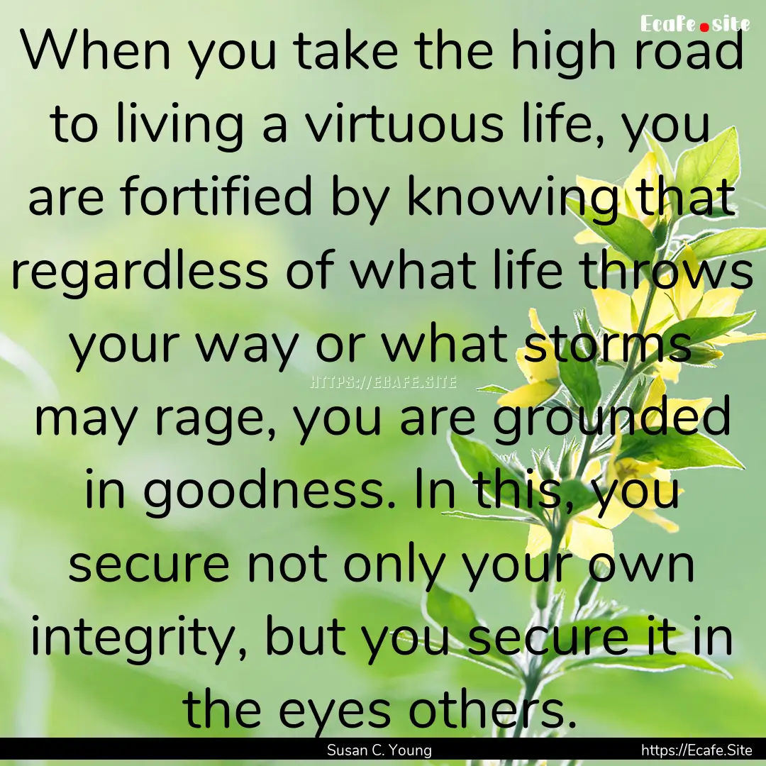 When you take the high road to living a virtuous.... : Quote by Susan C. Young