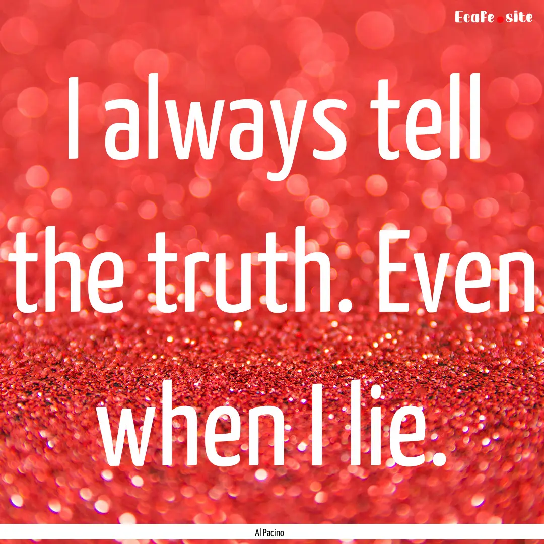 I always tell the truth. Even when I lie..... : Quote by Al Pacino