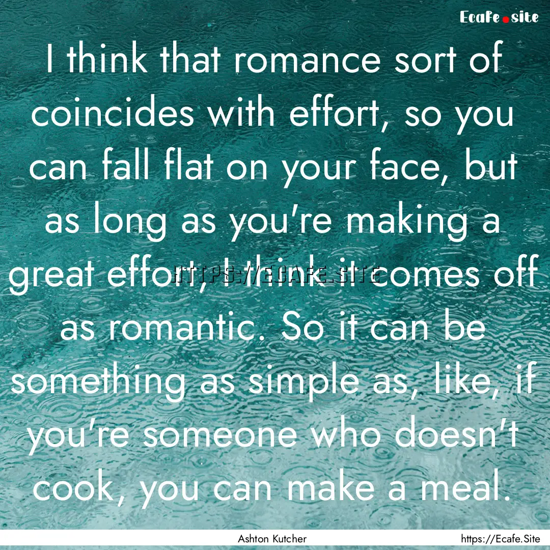 I think that romance sort of coincides with.... : Quote by Ashton Kutcher