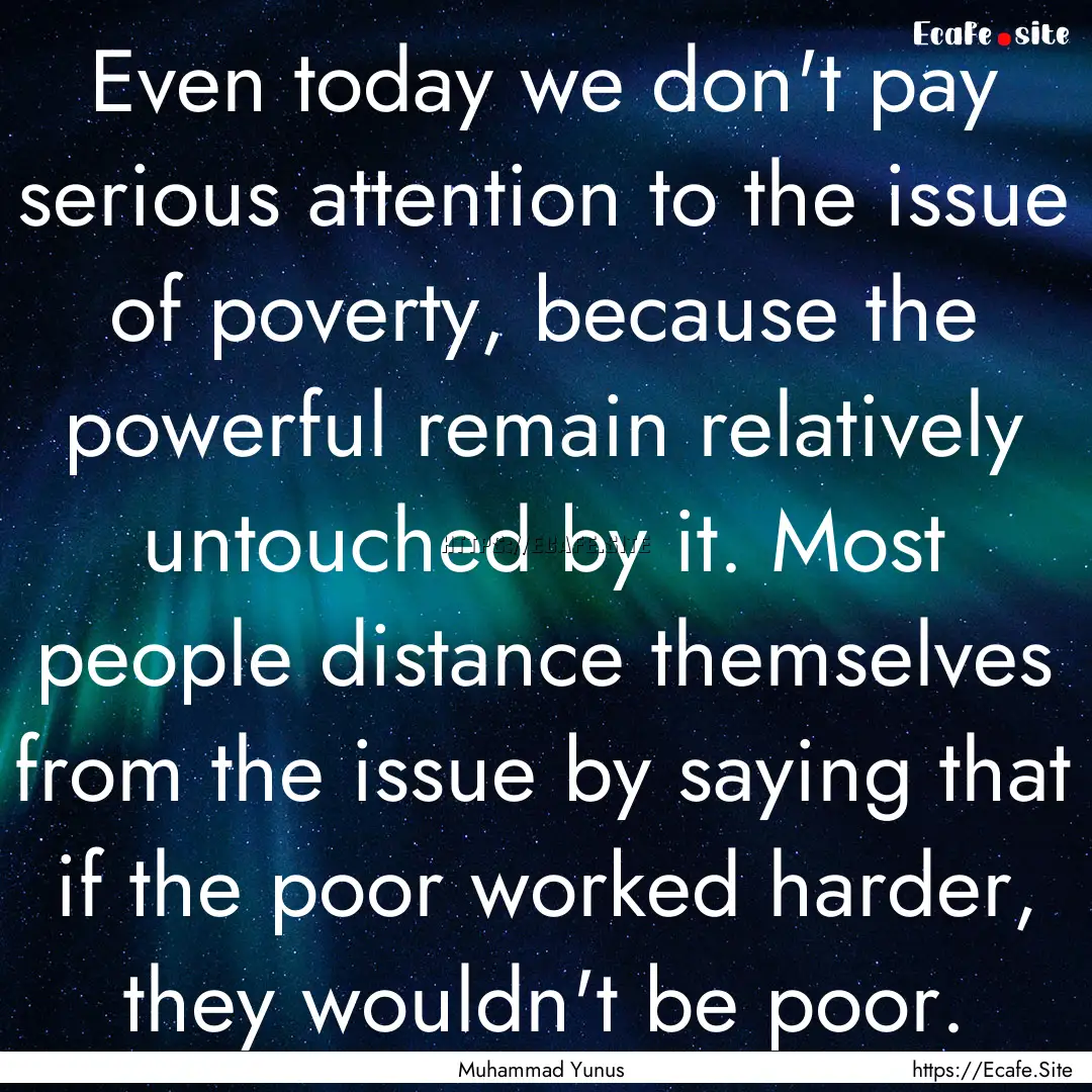 Even today we don't pay serious attention.... : Quote by Muhammad Yunus