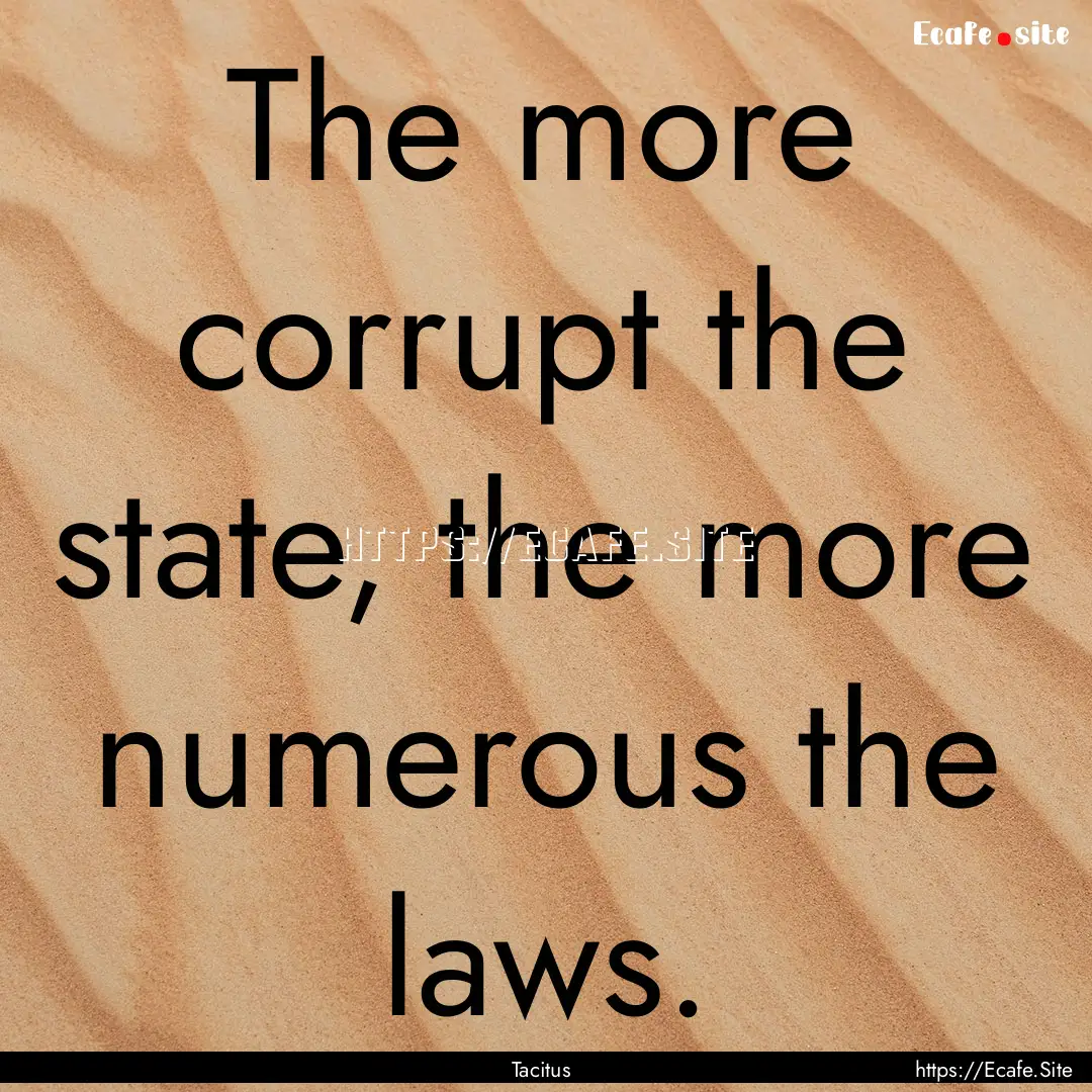 The more corrupt the state, the more numerous.... : Quote by Tacitus