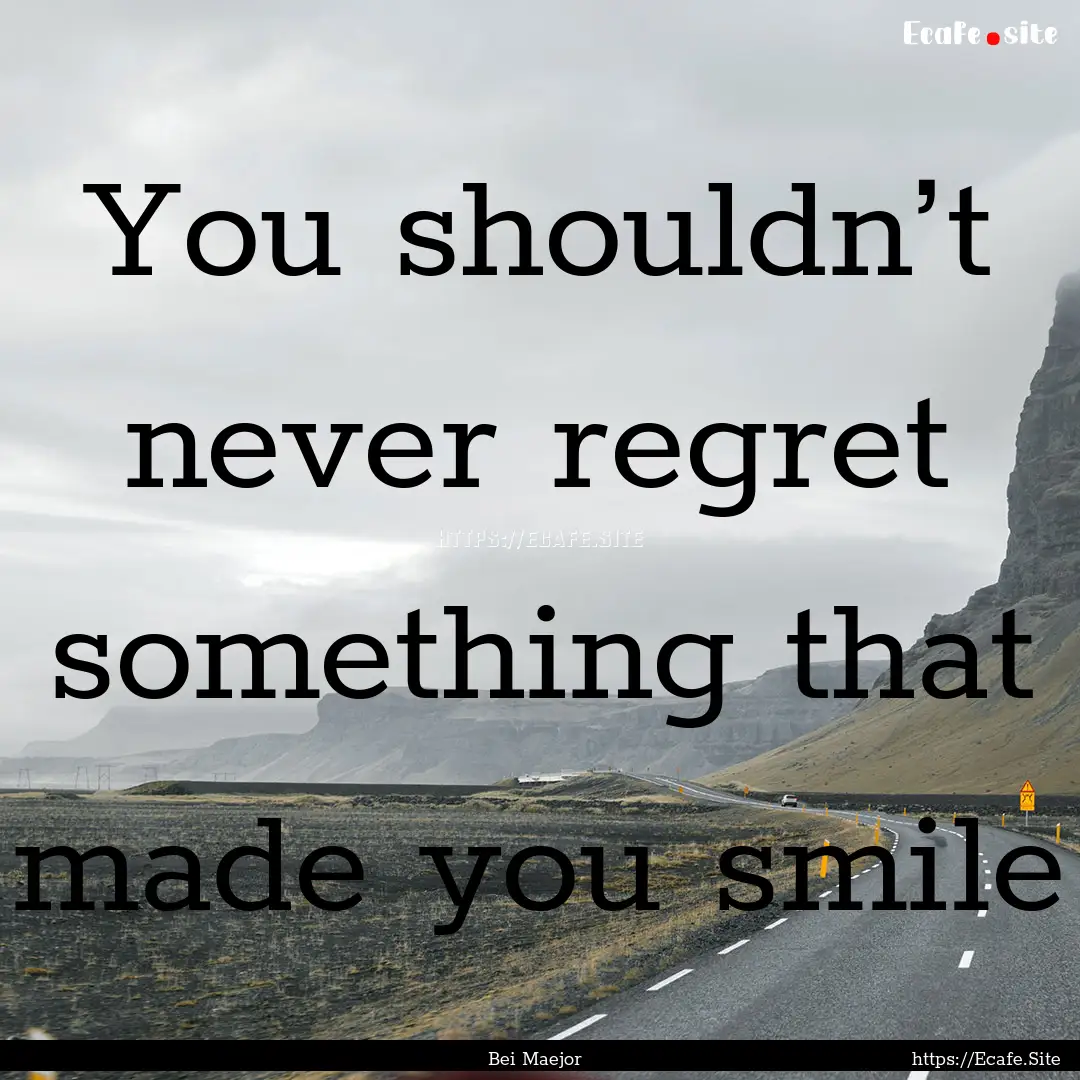 You shouldn’t never regret something that.... : Quote by Bei Maejor