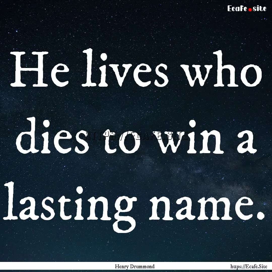 He lives who dies to win a lasting name. : Quote by Henry Drummond