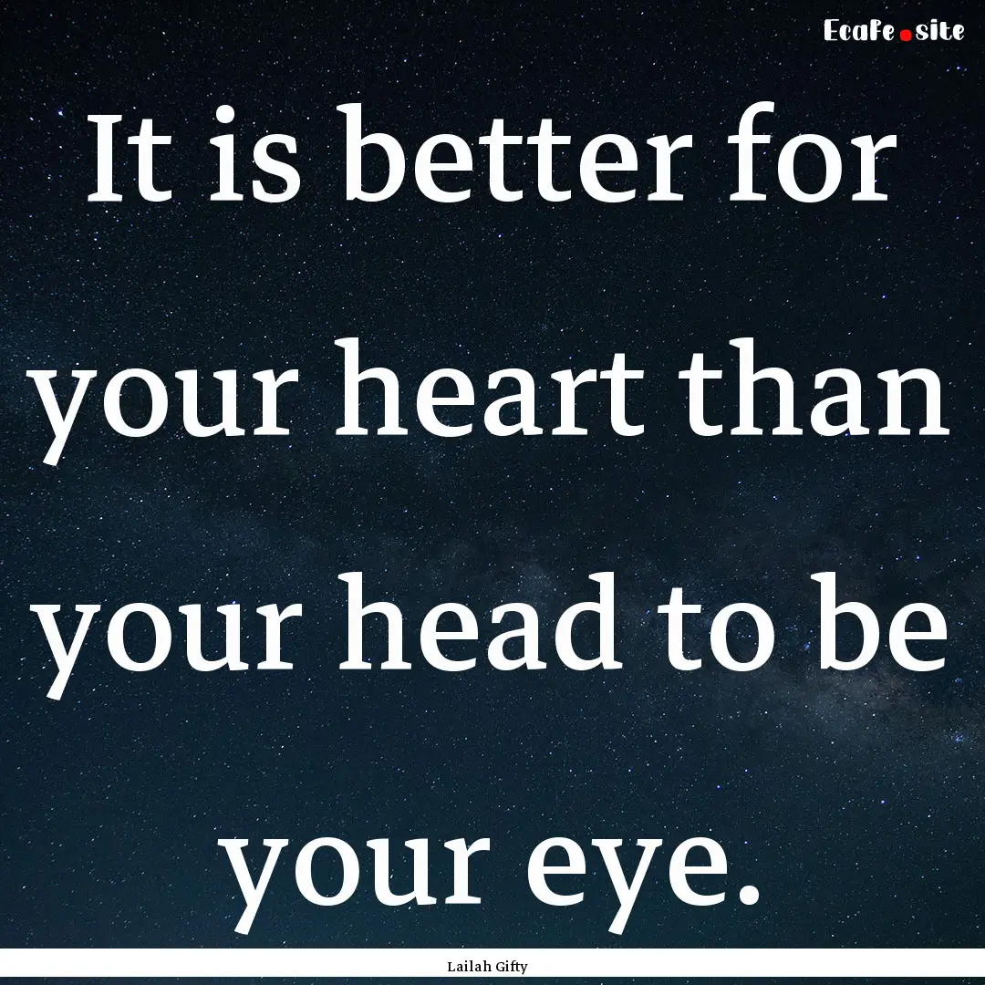 It is better for your heart than your head.... : Quote by Lailah Gifty