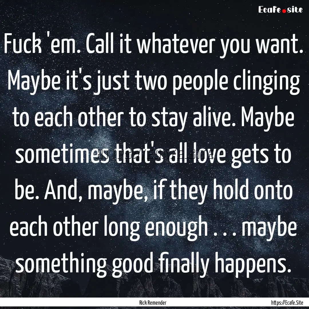 Fuck 'em. Call it whatever you want. Maybe.... : Quote by Rick Remender