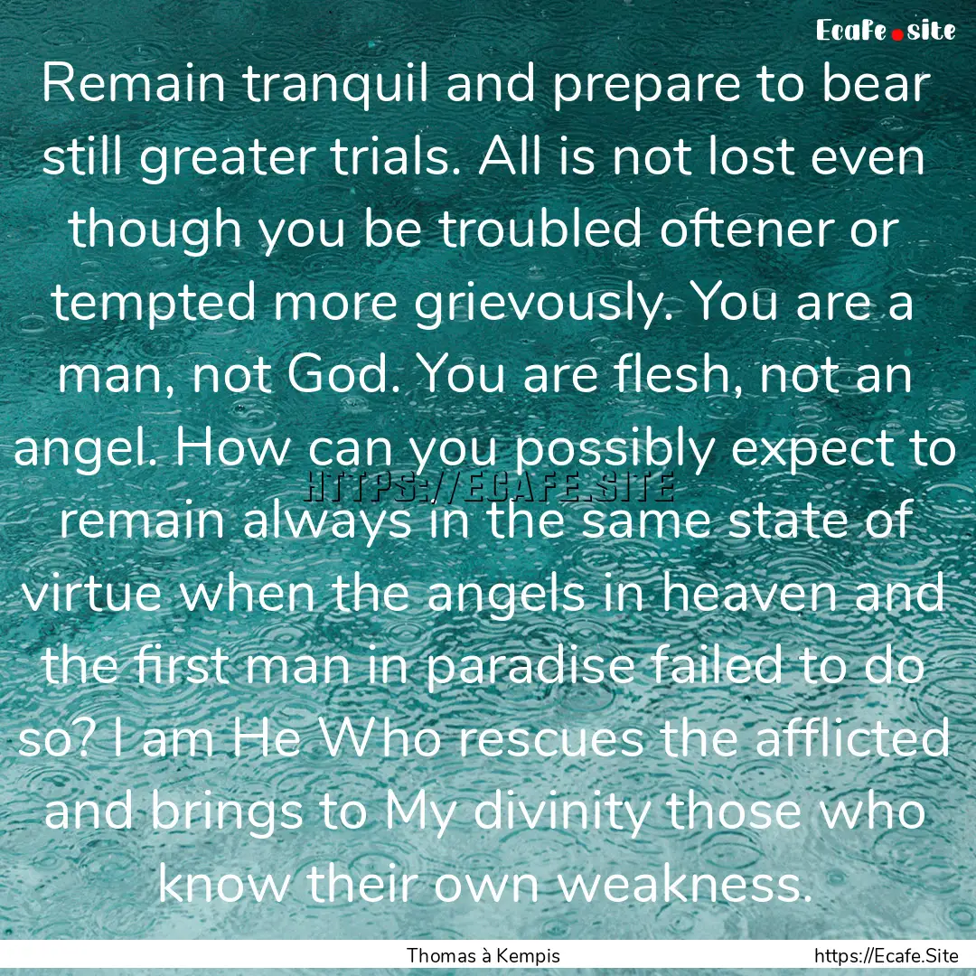 Remain tranquil and prepare to bear still.... : Quote by Thomas à Kempis