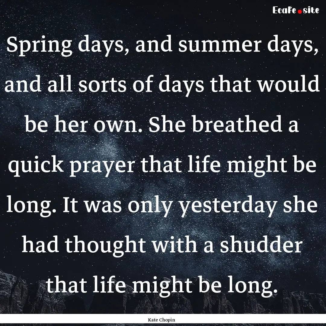 Spring days, and summer days, and all sorts.... : Quote by Kate Chopin