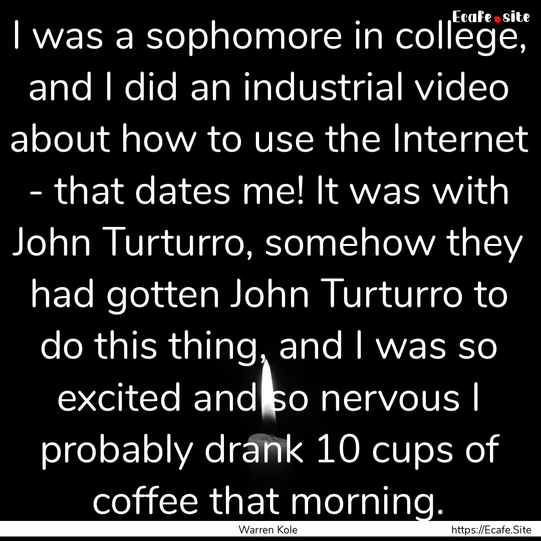 I was a sophomore in college, and I did an.... : Quote by Warren Kole