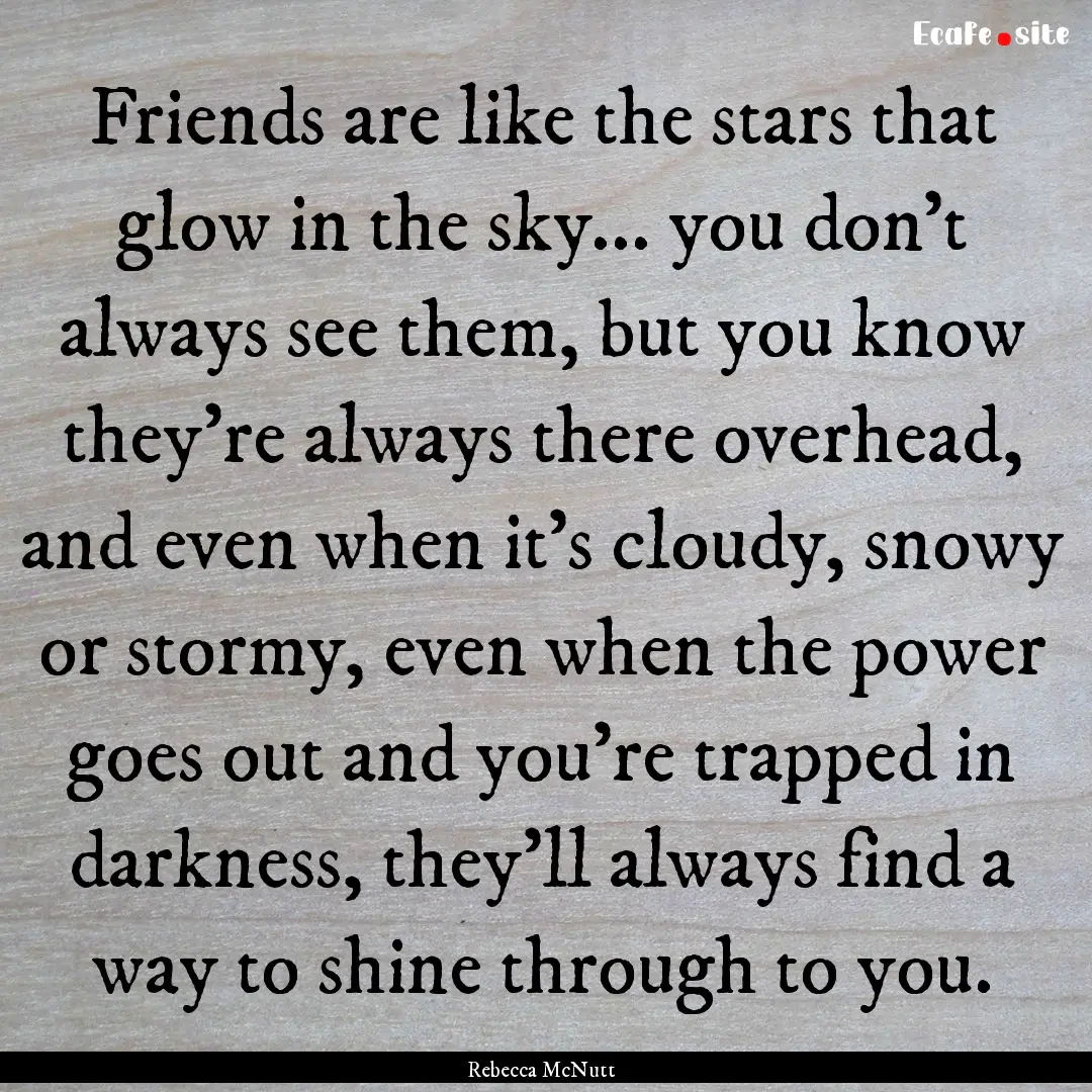 Friends are like the stars that glow in the.... : Quote by Rebecca McNutt