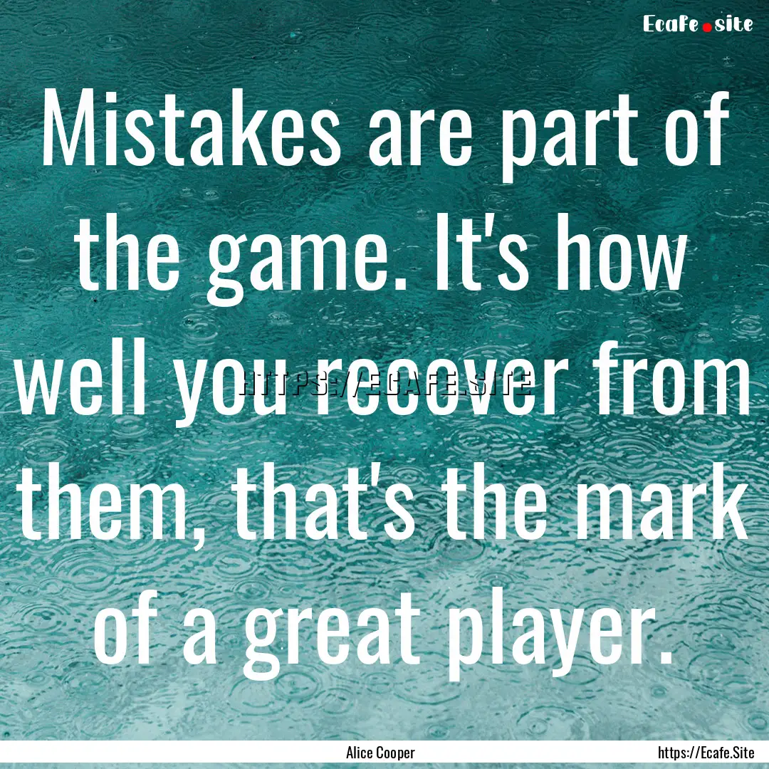 Mistakes are part of the game. It's how well.... : Quote by Alice Cooper