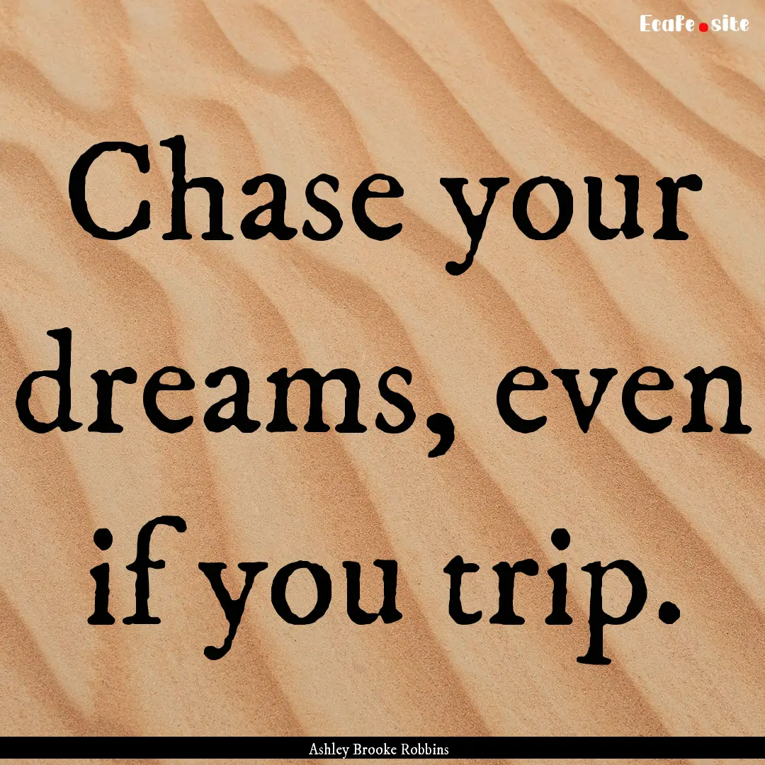 Chase your dreams, even if you trip. : Quote by Ashley Brooke Robbins