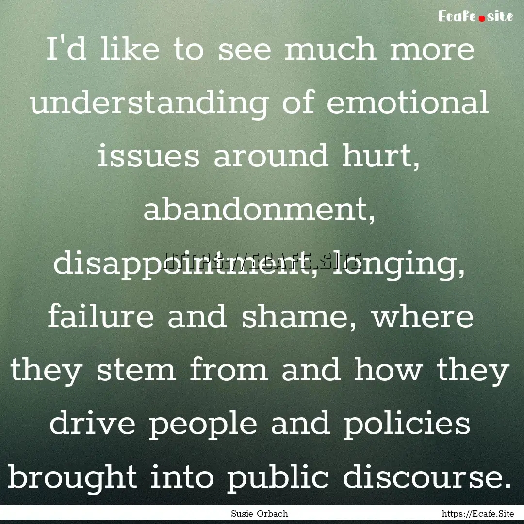 I'd like to see much more understanding of.... : Quote by Susie Orbach