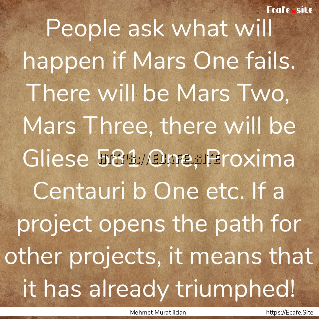 People ask what will happen if Mars One fails..... : Quote by Mehmet Murat ildan