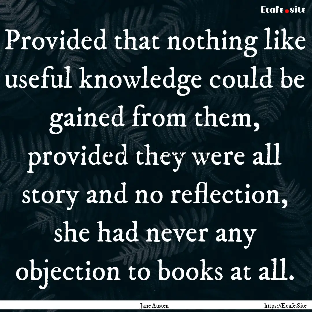 Provided that nothing like useful knowledge.... : Quote by Jane Austen