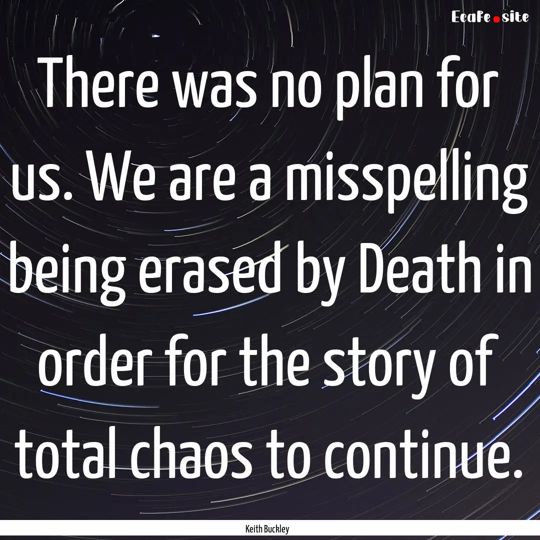 There was no plan for us. We are a misspelling.... : Quote by Keith Buckley