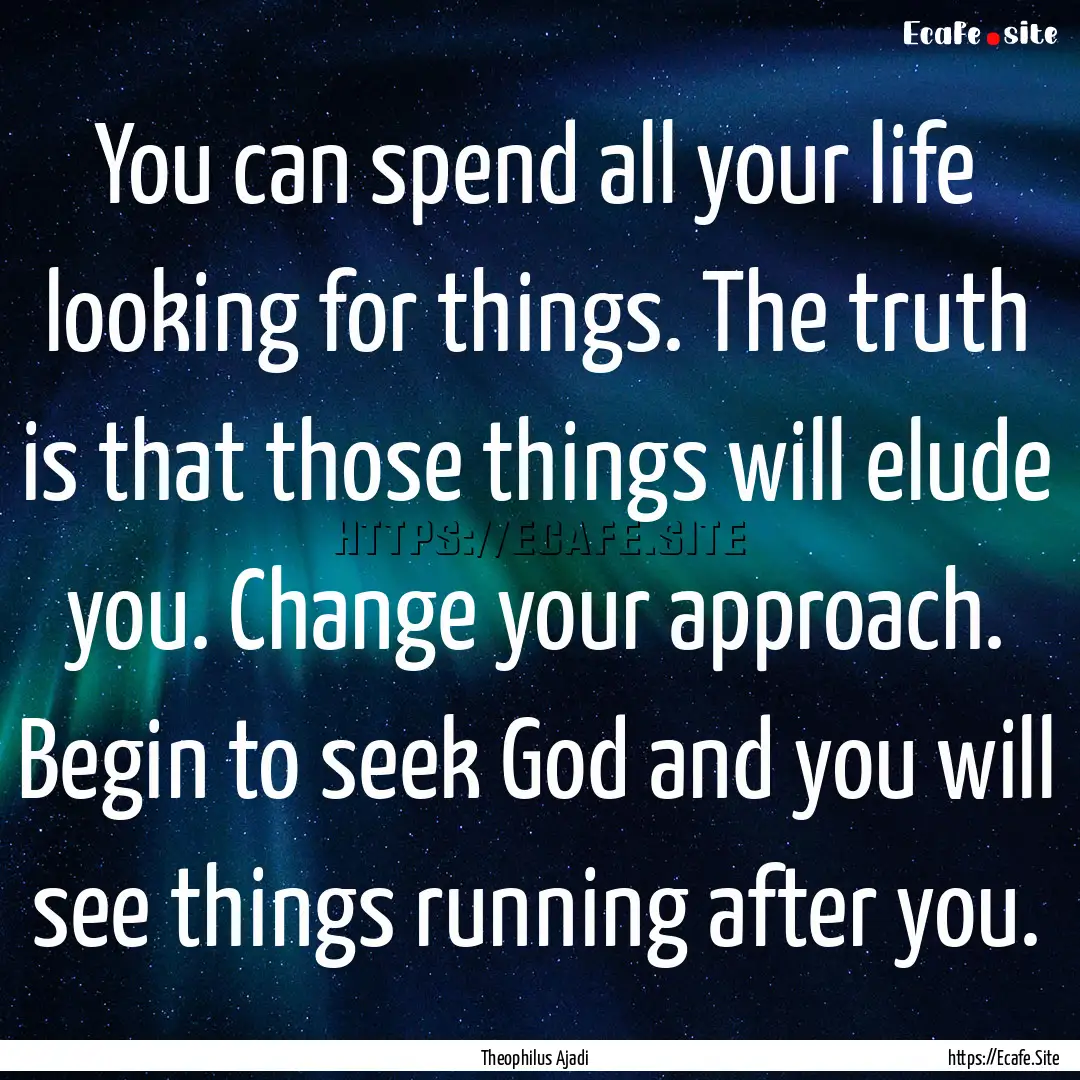 You can spend all your life looking for things..... : Quote by Theophilus Ajadi