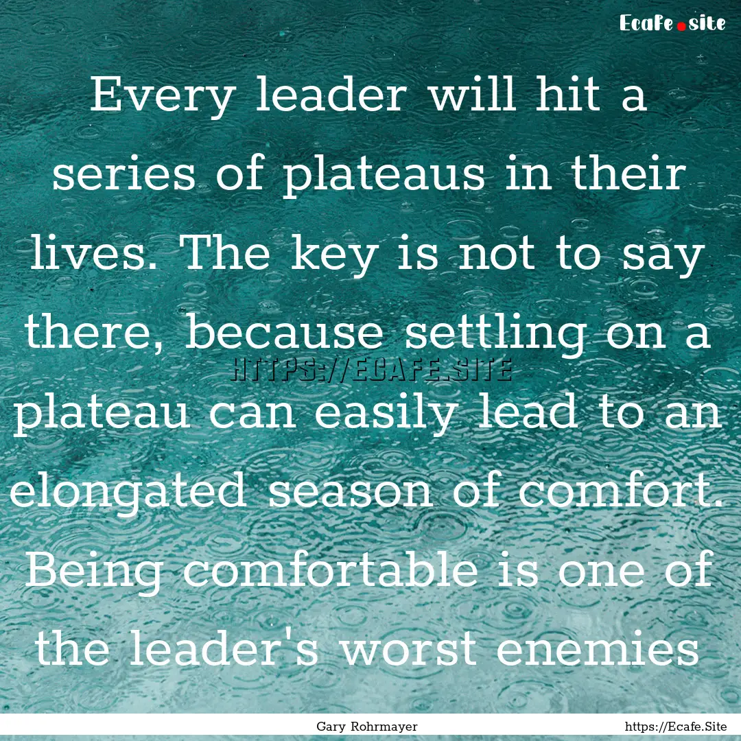 Every leader will hit a series of plateaus.... : Quote by Gary Rohrmayer