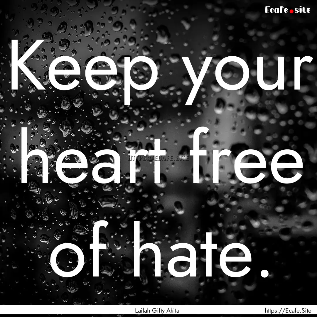 Keep your heart free of hate. : Quote by Lailah Gifty Akita