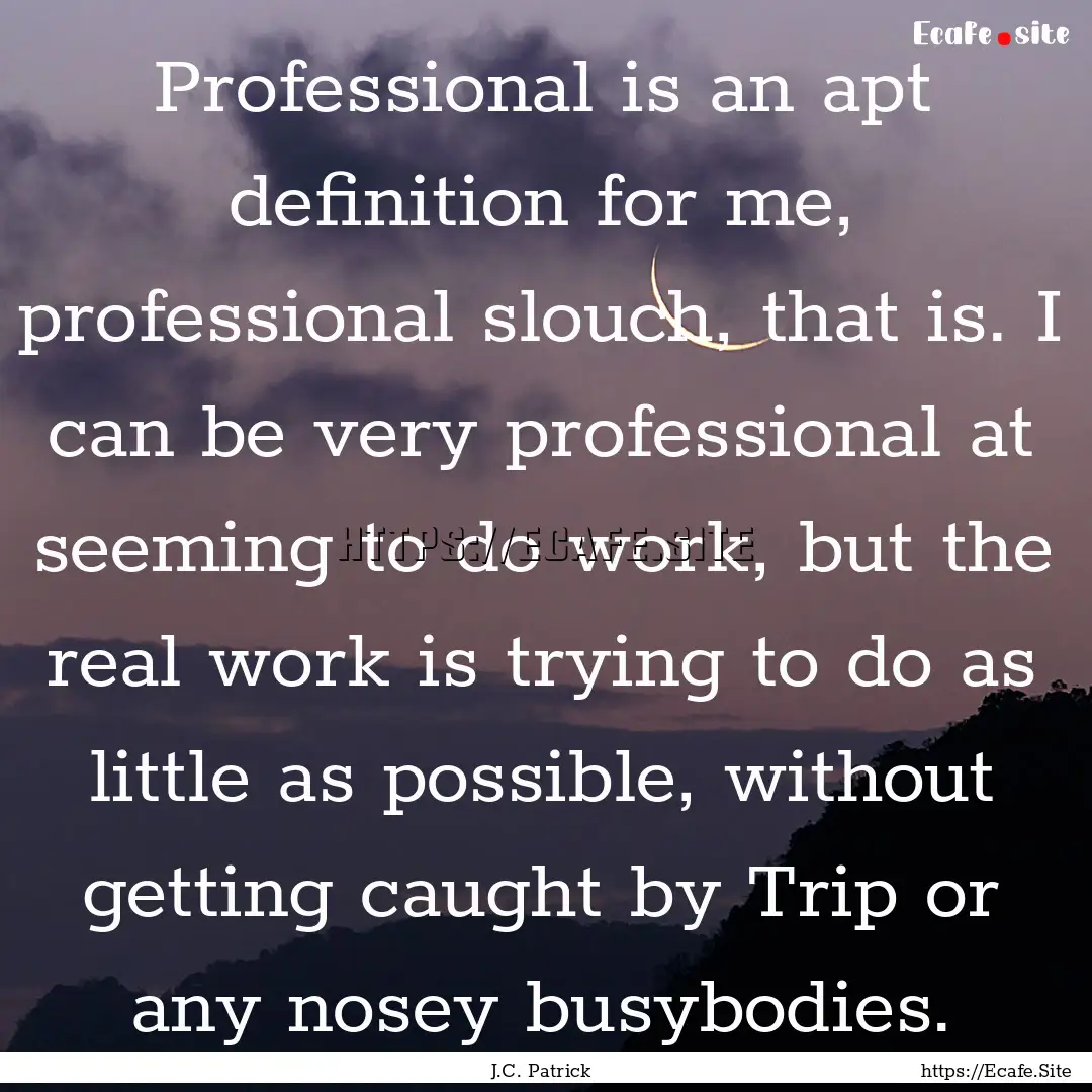 Professional is an apt definition for me,.... : Quote by J.C. Patrick