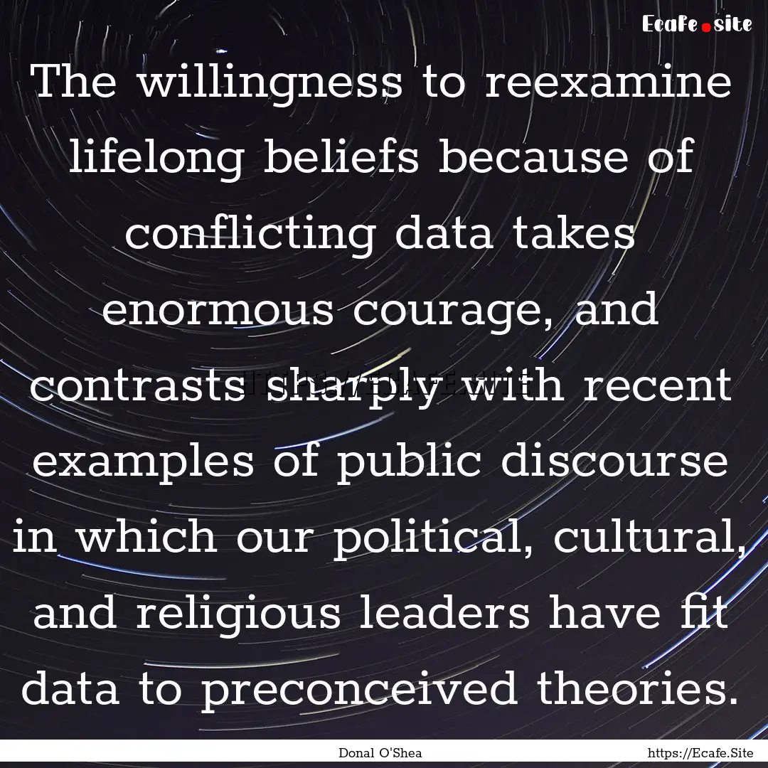 The willingness to reexamine lifelong beliefs.... : Quote by Donal O'Shea