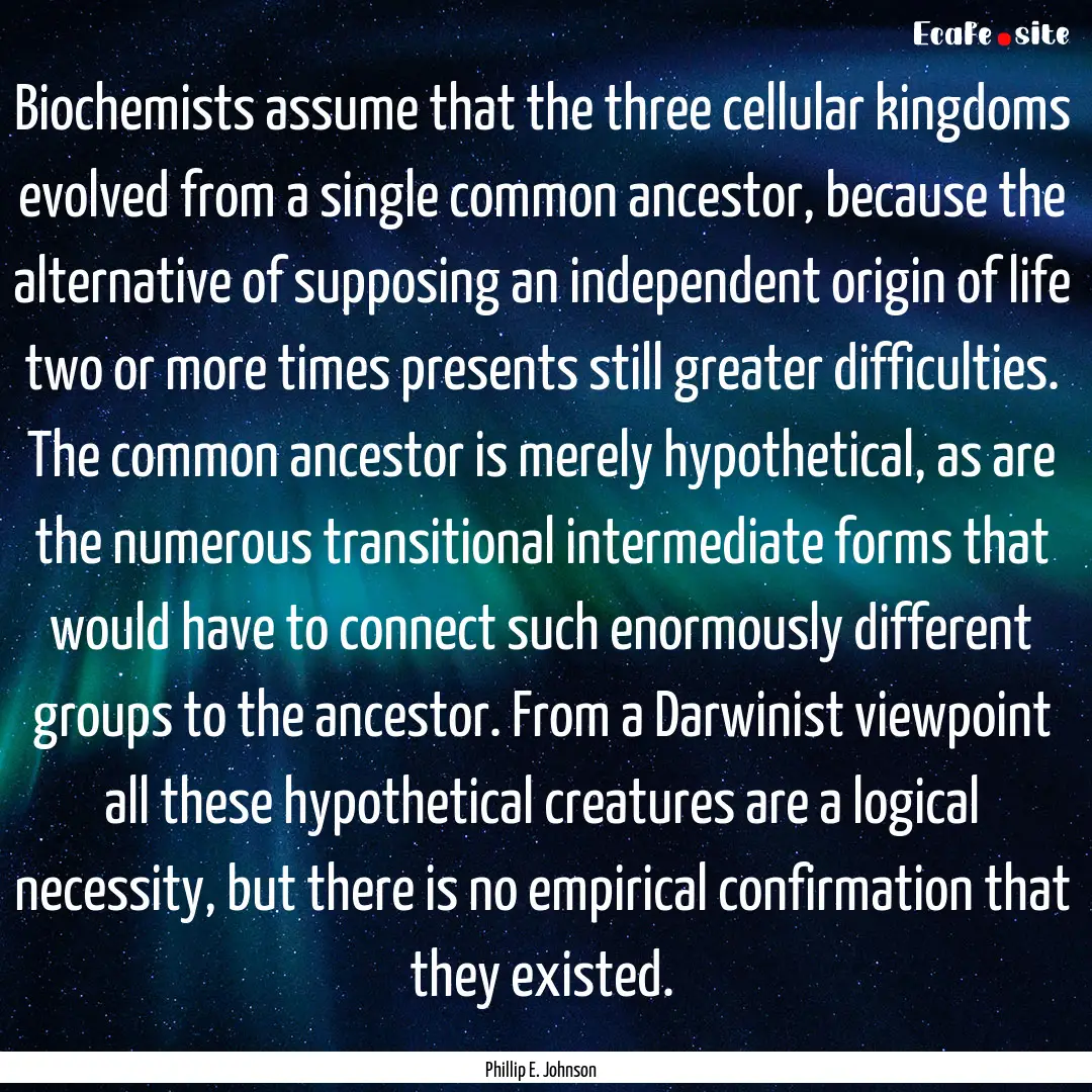 Biochemists assume that the three cellular.... : Quote by Phillip E. Johnson