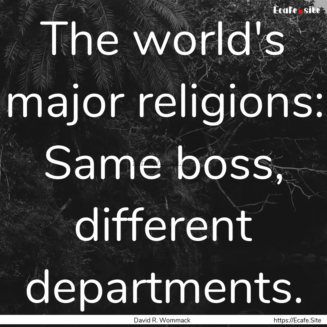 The world's major religions: Same boss, different.... : Quote by David R. Wommack