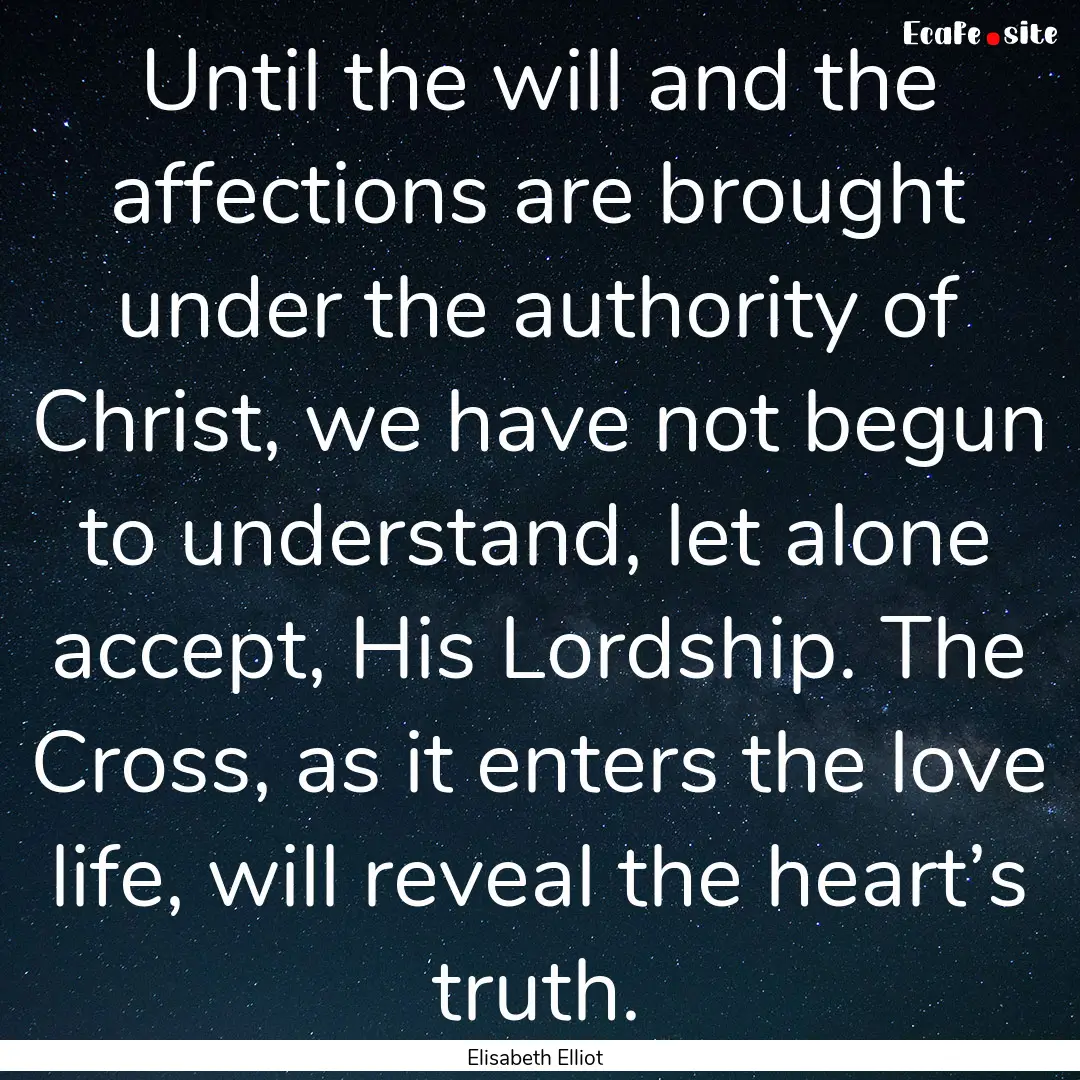 Until the will and the affections are brought.... : Quote by Elisabeth Elliot