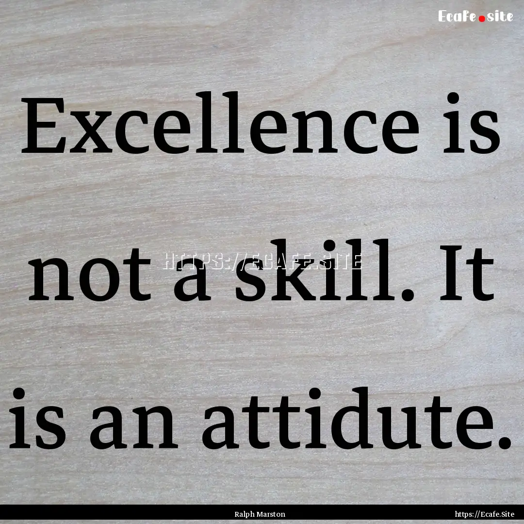 Excellence is not a skill. It is an attidute..... : Quote by Ralph Marston