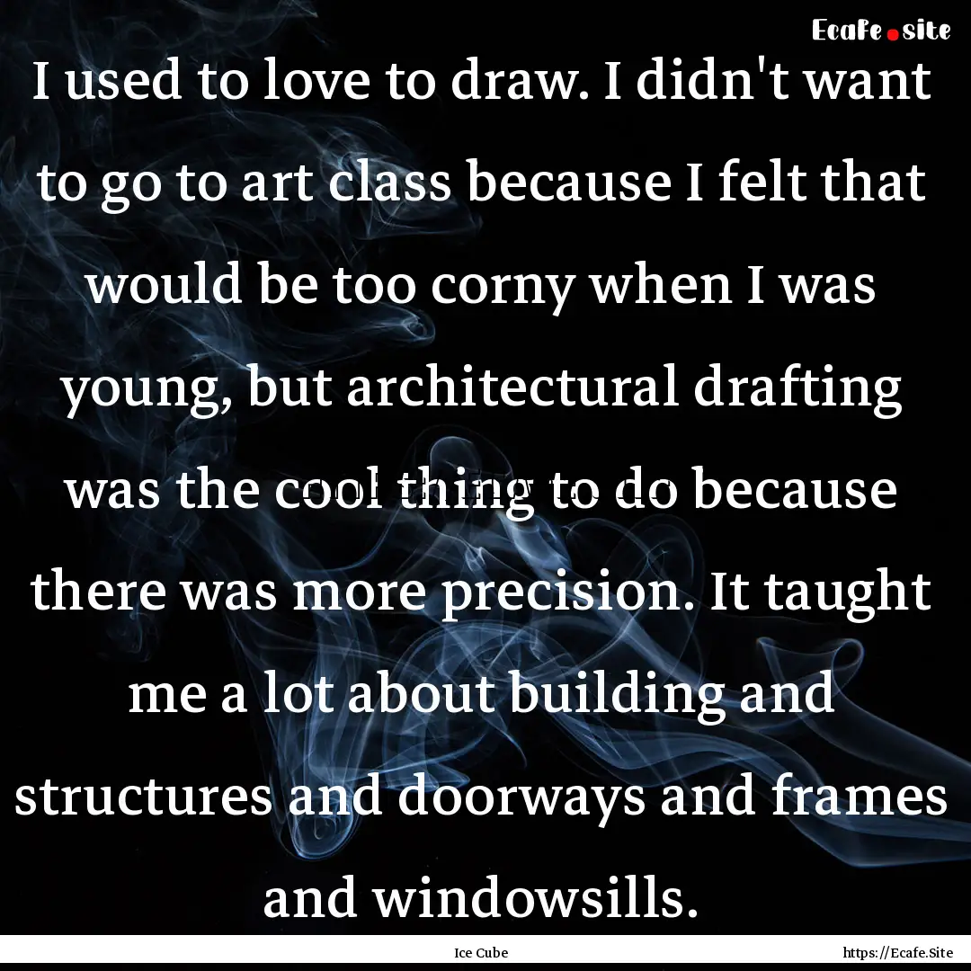 I used to love to draw. I didn't want to.... : Quote by Ice Cube