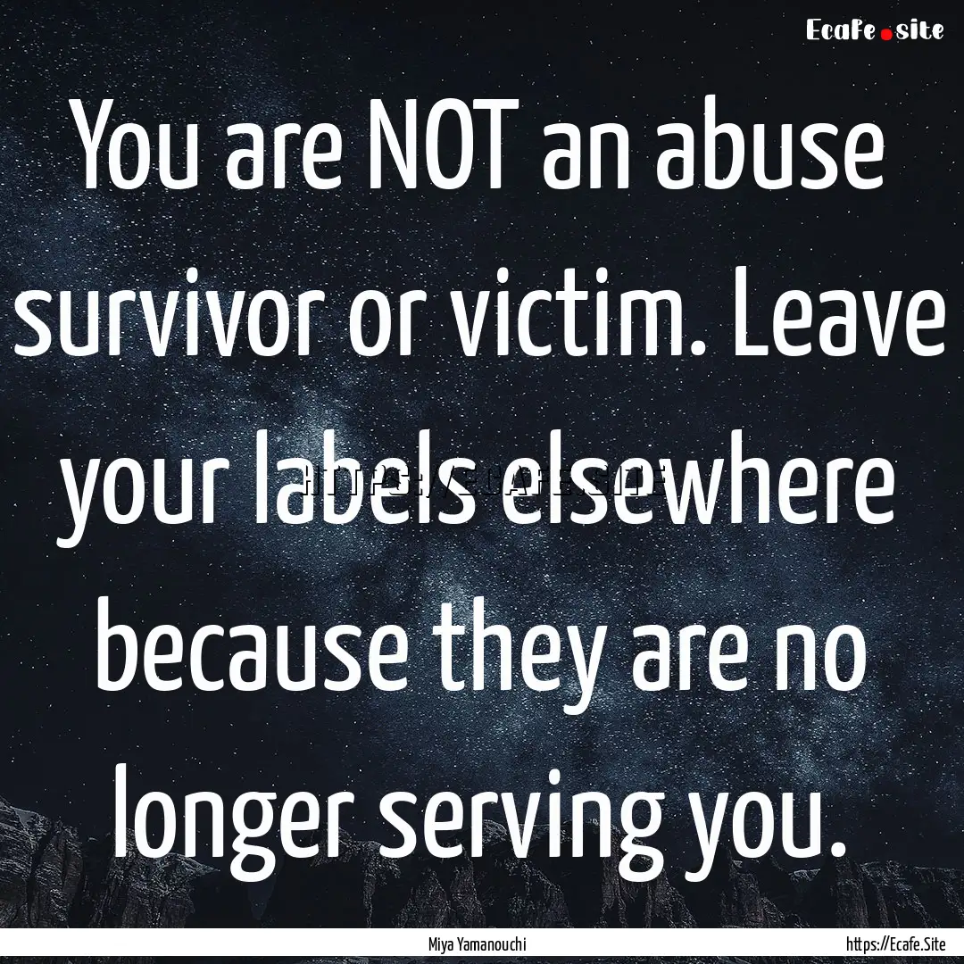 You are NOT an abuse survivor or victim..... : Quote by Miya Yamanouchi