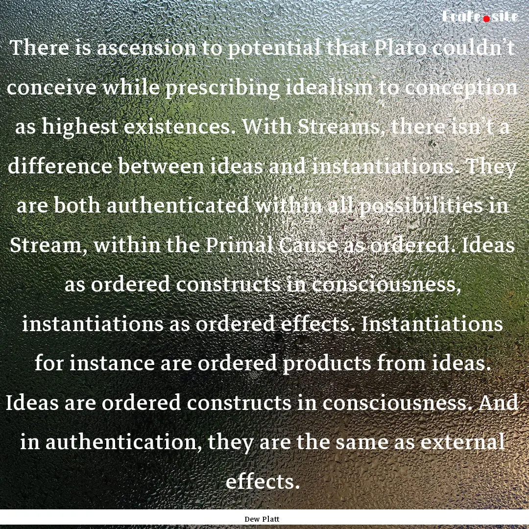 There is ascension to potential that Plato.... : Quote by Dew Platt