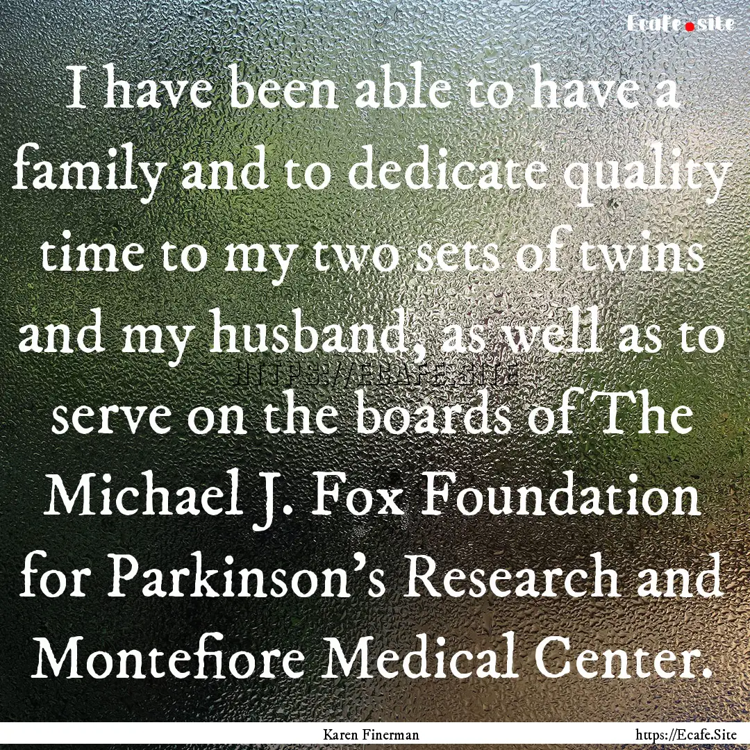 I have been able to have a family and to.... : Quote by Karen Finerman