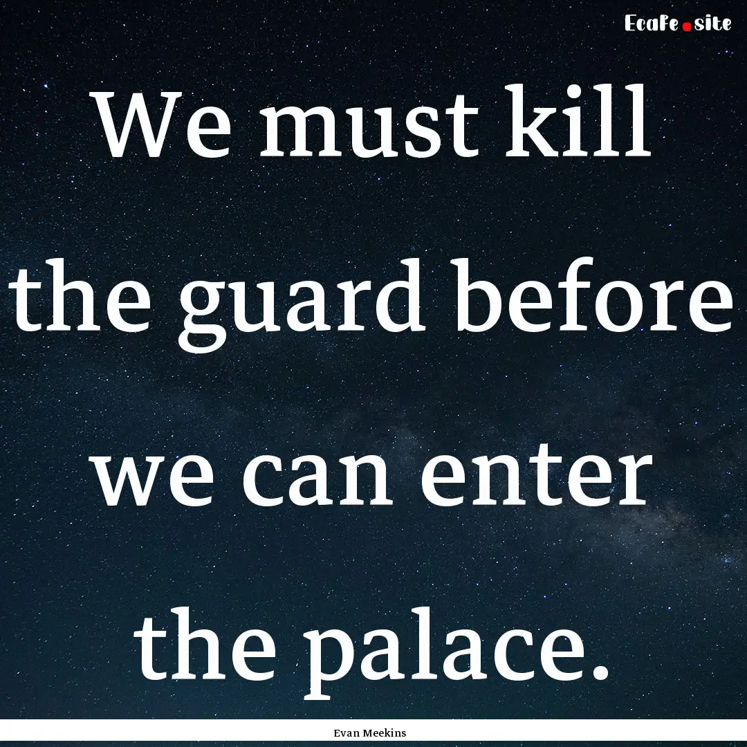 We must kill the guard before we can enter.... : Quote by Evan Meekins