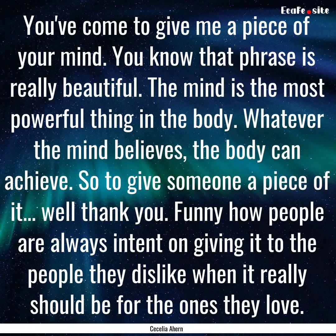 You've come to give me a piece of your mind..... : Quote by Cecelia Ahern