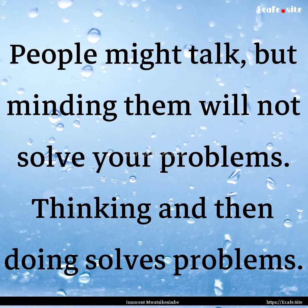 People might talk, but minding them will.... : Quote by Innocent Mwatsikesimbe