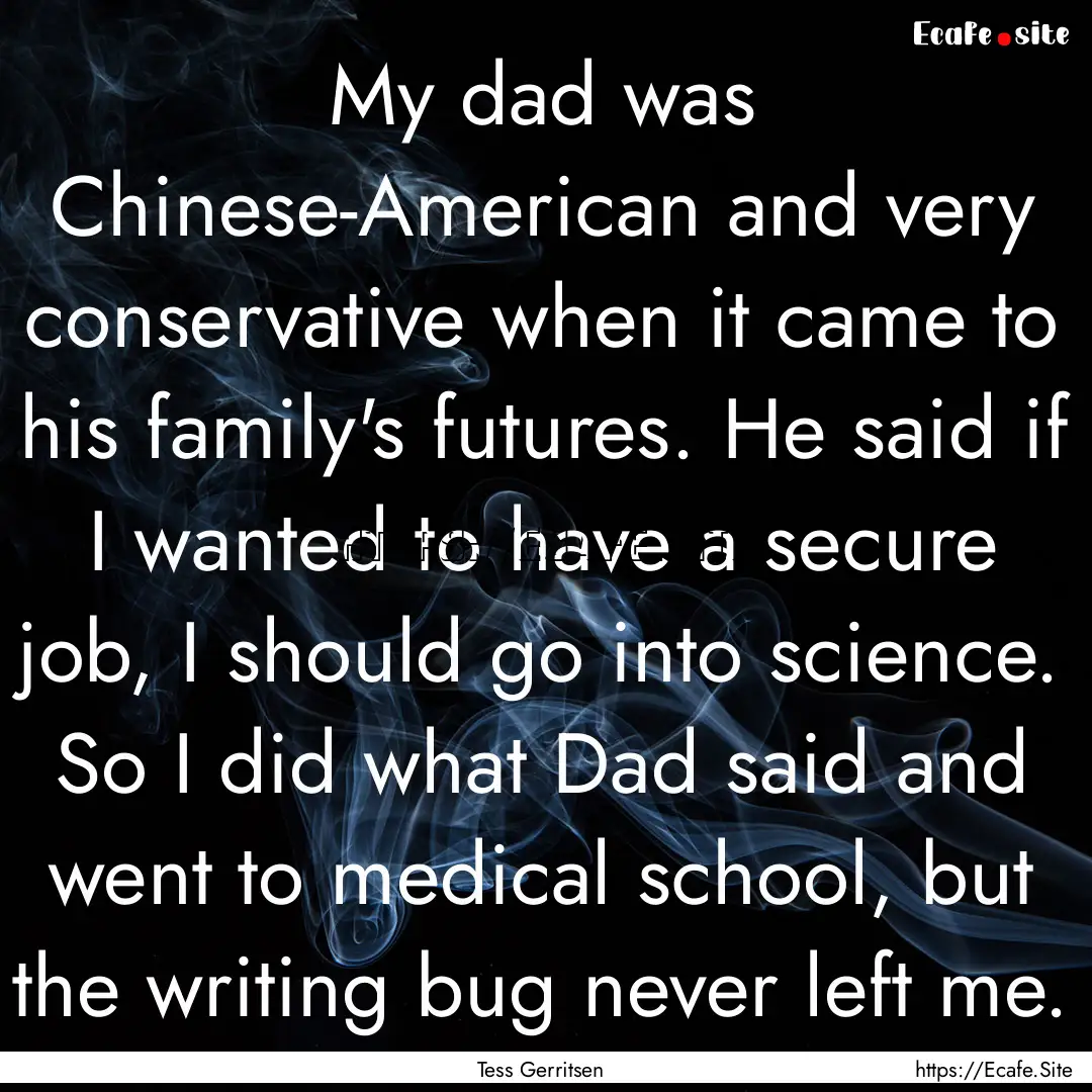 My dad was Chinese-American and very conservative.... : Quote by Tess Gerritsen