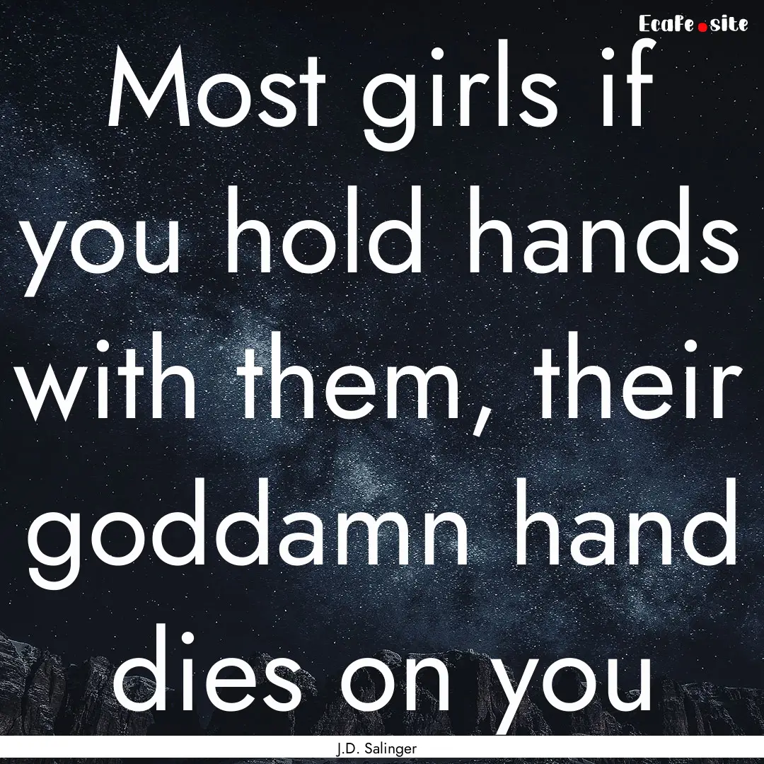 Most girls if you hold hands with them, their.... : Quote by J.D. Salinger