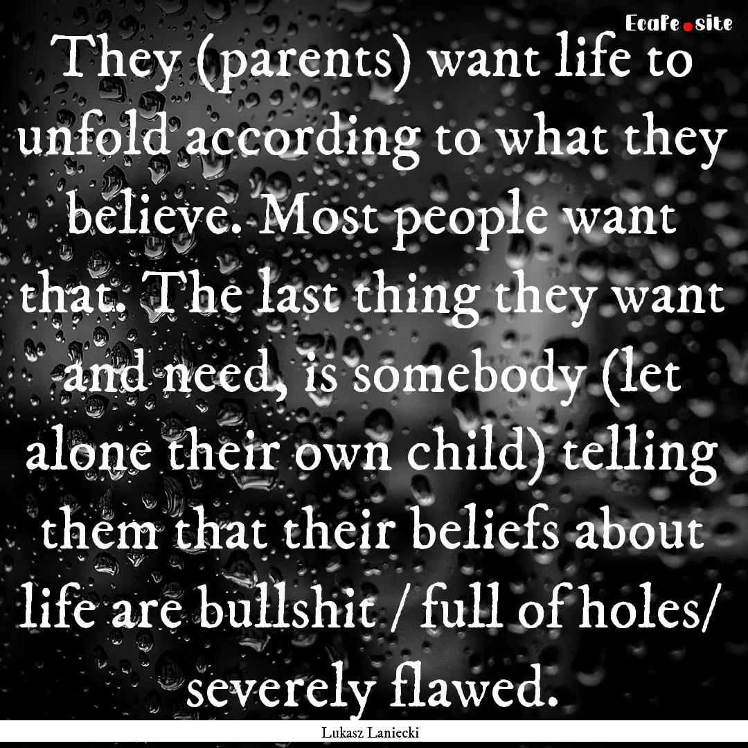 They (parents) want life to unfold according.... : Quote by Lukasz Laniecki