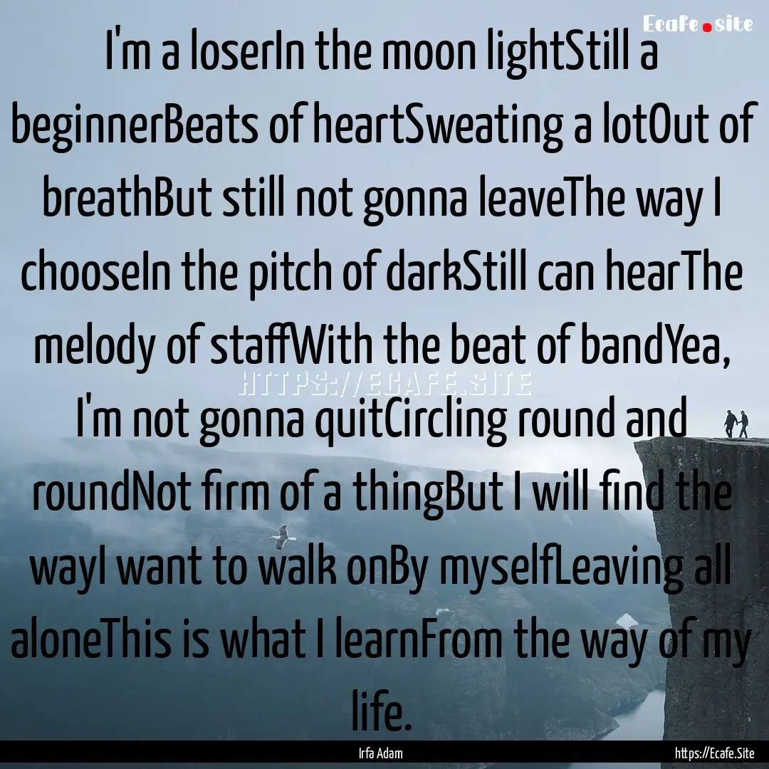 I'm a loserIn the moon lightStill a beginnerBeats.... : Quote by Irfa Adam