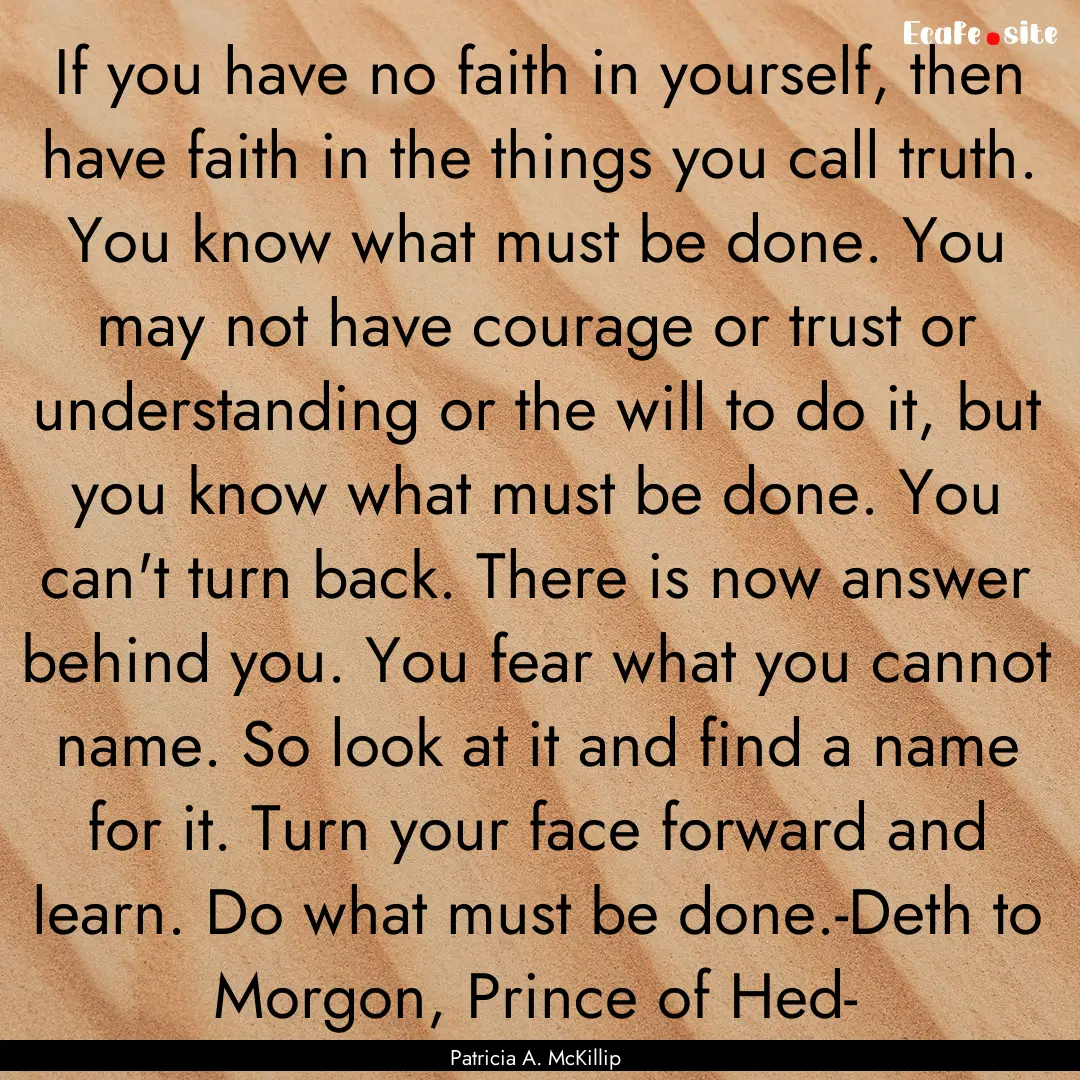 If you have no faith in yourself, then have.... : Quote by Patricia A. McKillip