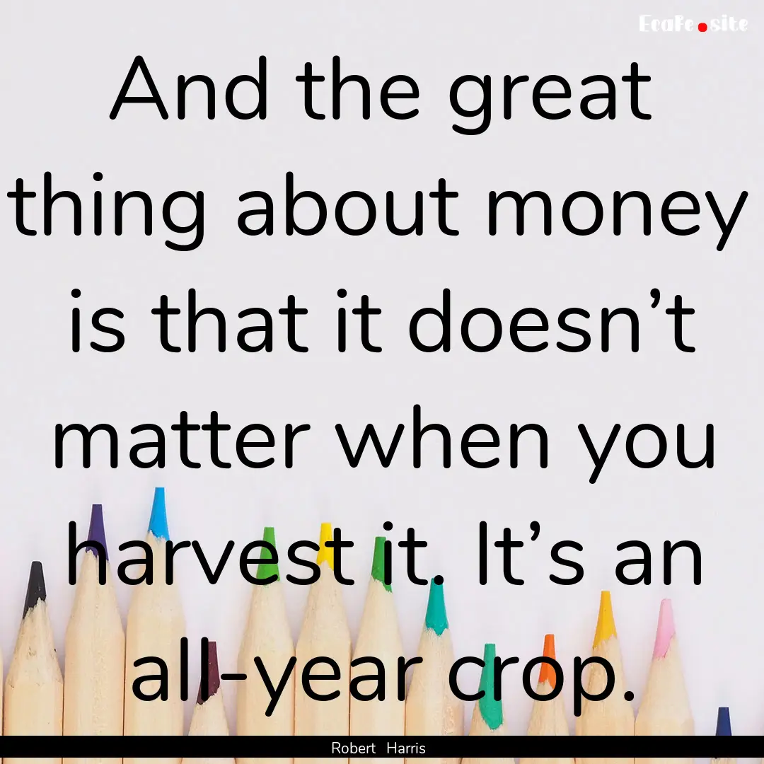 And the great thing about money is that it.... : Quote by Robert Harris