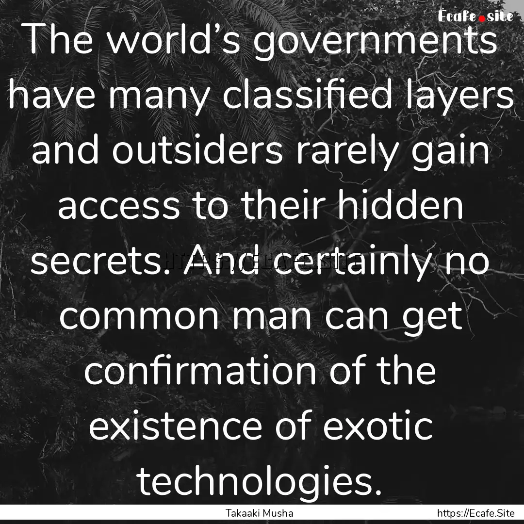 The world’s governments have many classified.... : Quote by Takaaki Musha